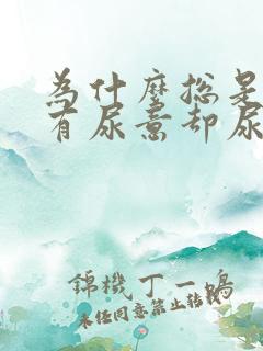 为什么总是感觉有尿意却尿不出