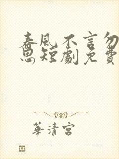 春风不言勿复相思短剧免费看