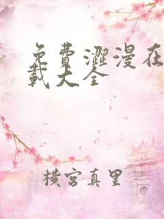 免费涩漫在线下载大全