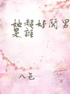 她超好哄男女主是谁