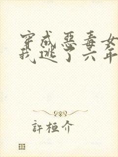 穿成恶毒女配后我逃了六年小说