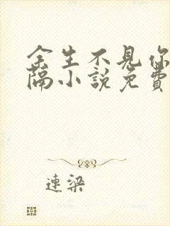 余生不见你我永隔小说免费阅读