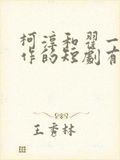 柯淳和翟一莹合作的短剧有哪些