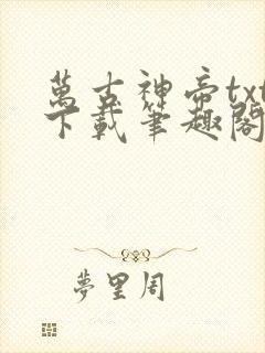 万古神帝txt下载笔趣阁