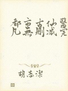 都市古仙医叶不凡无删减完整版