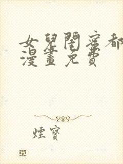 女儿闺蜜都归我漫画免费