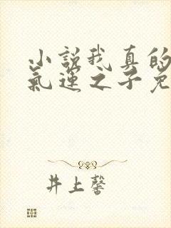 小说我真的不是气运之子免费阅读