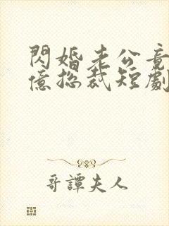 闪婚老公竟是千亿总裁短剧免费观看