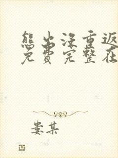 熊出没重返地球免费完整在线观看