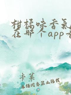 柑橘味香气动漫在哪个app看