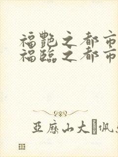 福艳之都市后宫福临之都市逍遥