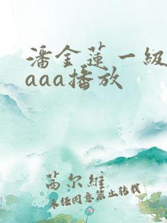 潘金莲一级淫片aaa播放