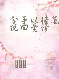 分手以后怎么能挽回爱情