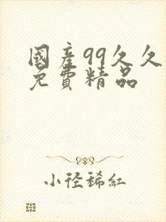 国产99久久久免费精品