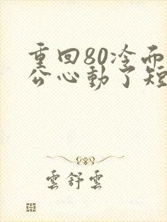 重回80冷面老公心动了短剧