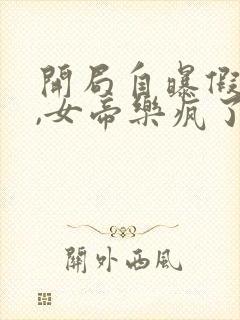 开局自曝假太监,女帝乐疯了下载txt