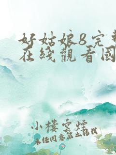 好姑娘8完整版在线观看国语免费