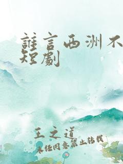 谁言西洲不知意短剧