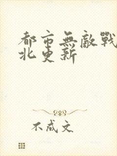 都市无敌战神林北更新