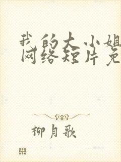 我的大小姐老婆网络短片免费观看完整版