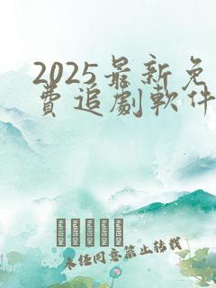 2025最新免费追剧软件有哪些