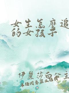 女生怎么追喜欢的女孩子