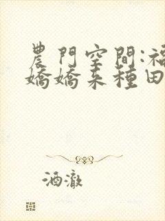 农门空间:福运娇娇来种田免费阅读全文