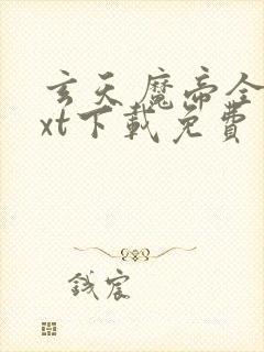 玄天魔帝全本txt下载免费