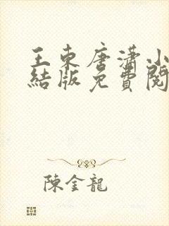 王东唐潇小说完结版免费阅读