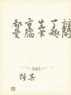 都重生了谁还恋爱脑笔趣阁