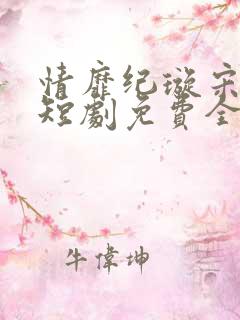 情靡纪璇宋昭礼短剧免费全集