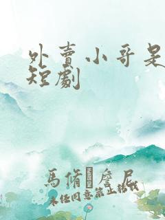 外卖小哥是大佬短剧