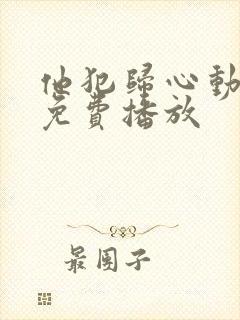 他犯归心动短剧免费播放