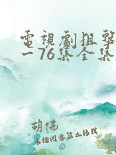 电视剧狙击手1一76集全集免费观看