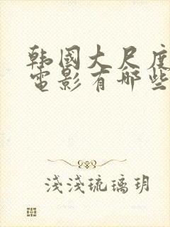 韩国大尺度床戏电影有哪些