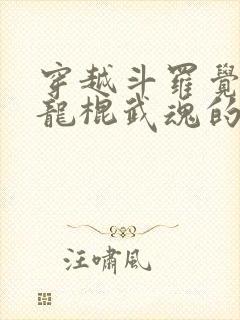 穿越斗罗觉醒盘龙棍武魂的小说