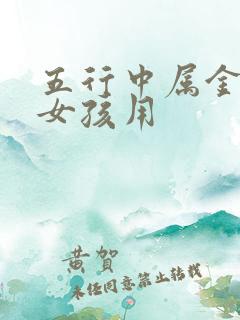 五行中属金的字女孩用