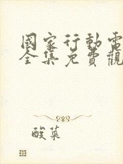 国家行动电视剧全集免费观看