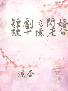 短剧《闪婚后,被千亿老公宠上天》