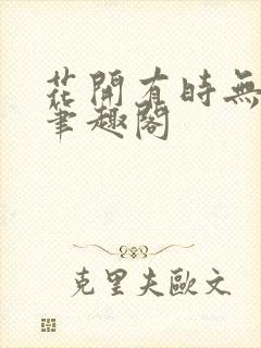 花开有时无删减笔趣阁