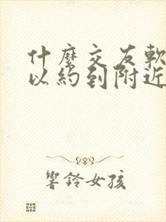 什么交友软件可以约到附近人