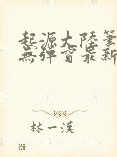 起源大陆笔趣阁无弹窗最新章节