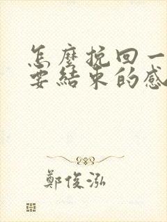 怎么挽回一段快要结束的感情