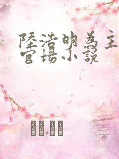 陆浩明为主角的官场小说