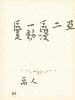区一区二亚洲欧美动漫