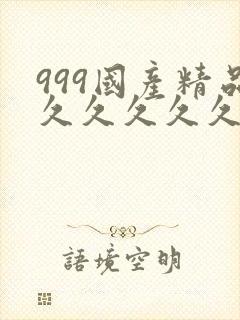 999国产精品久久久久久