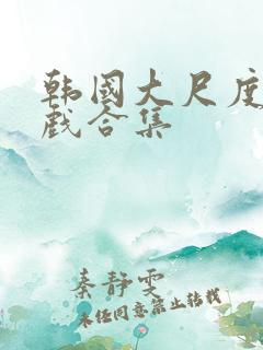 韩国大尺度激情戏合集