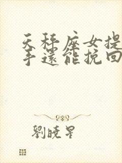 天秤座女提出分手还能挽回嘛