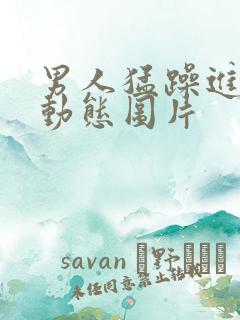 男人猛躁进女人动态图片