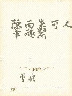 陈南朱可人大全笔趣阁